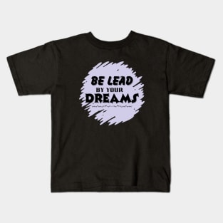 Be lead by your dreams Kids T-Shirt